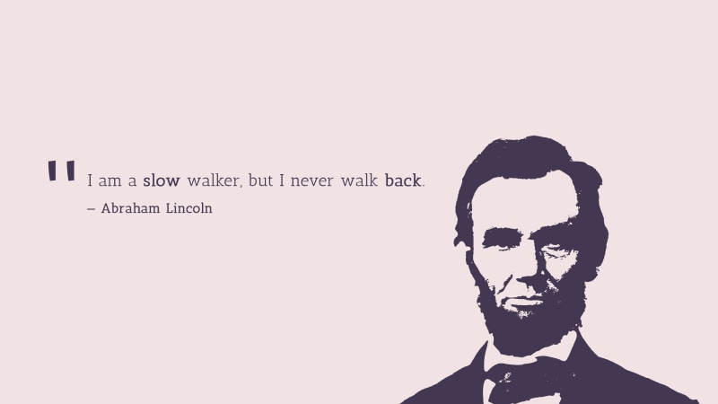 Abraham Lincoln, Popular quotes, Never walk back, Slow walker, 2K